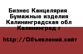 Бизнес Канцелярия - Бумажные изделия. Калининградская обл.,Калининград г.